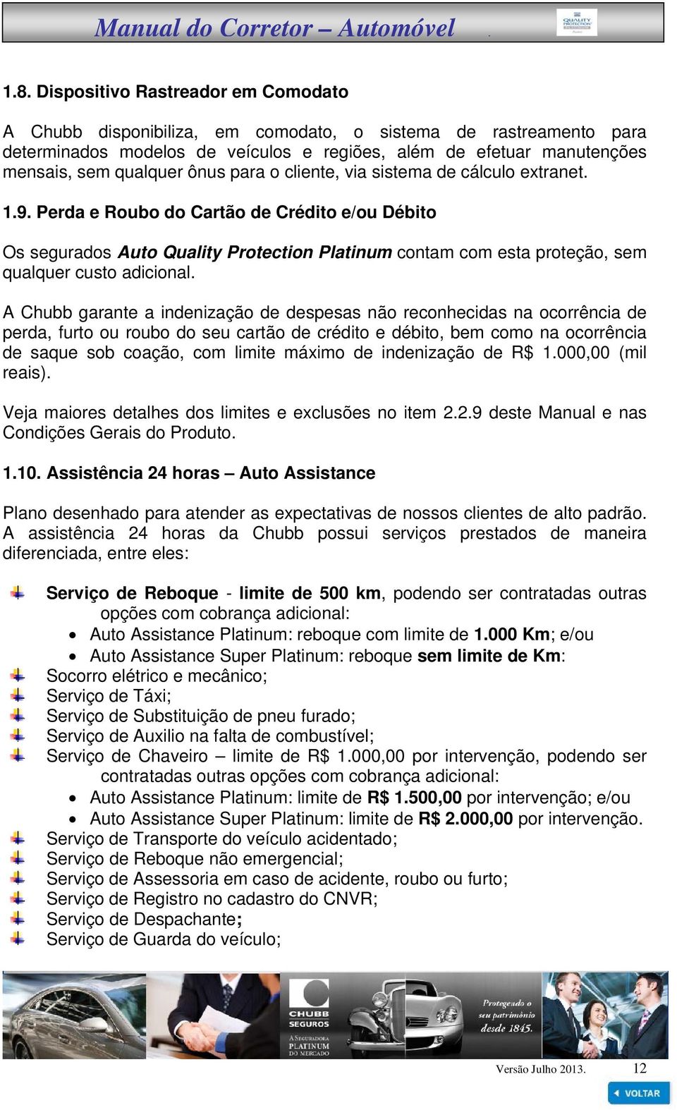 Perda e Roubo do Cartão de Crédito e/ou Débito Os segurados Auto Quality Protection Platinum contam com esta proteção, sem qualquer custo adicional.