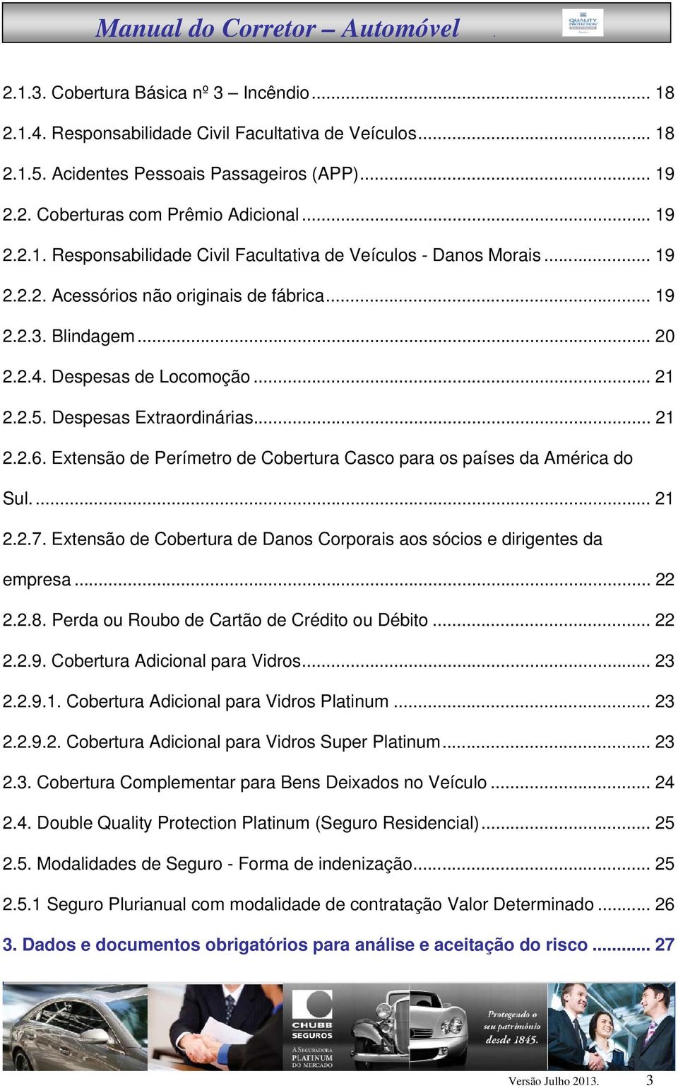 Extensão de Perímetro de Cobertura Casco para os países da América do Sul.... 21 2.2.7. Extensão de Cobertura de Danos Corporais aos sócios e dirigentes da empresa... 22 2.2.8.