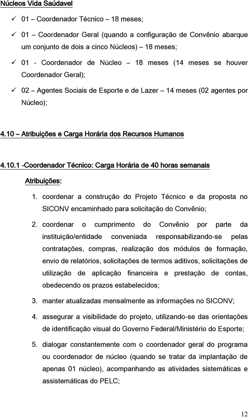 coordenar a construção do Projeto Técnico e da proposta no SICONV encaminhado para solicitação do Convênio; 2.