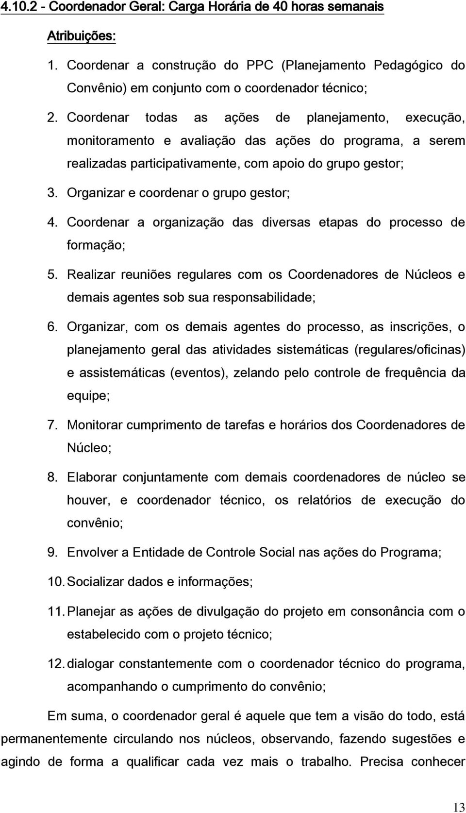 Organizar e coordenar o grupo gestor; 4. Coordenar a organização das diversas etapas do processo de formação; 5.