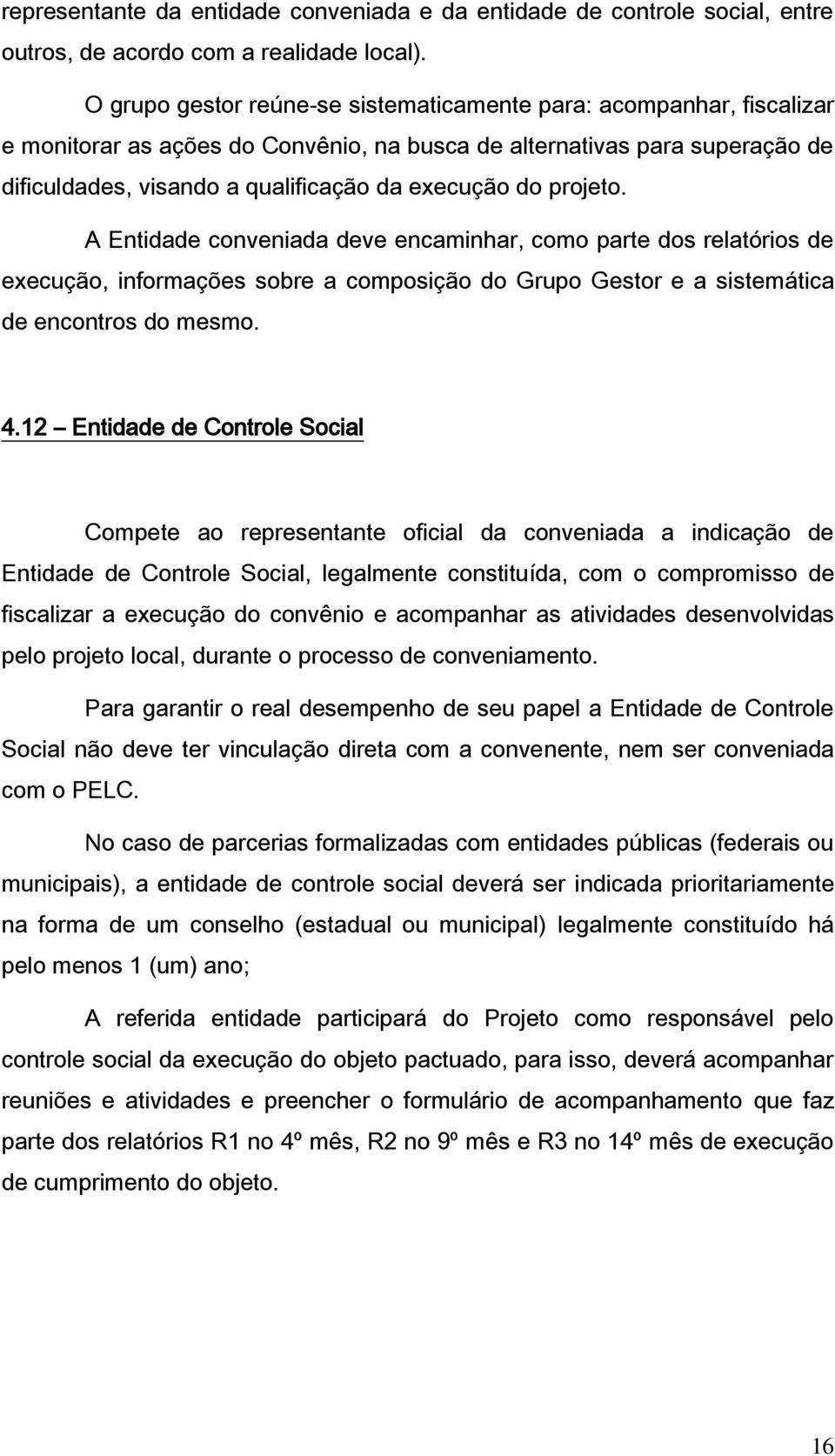 projeto. A Entidade conveniada deve encaminhar, como parte dos relatórios de execução, informações sobre a composição do Grupo Gestor e a sistemática de encontros do mesmo. 4.