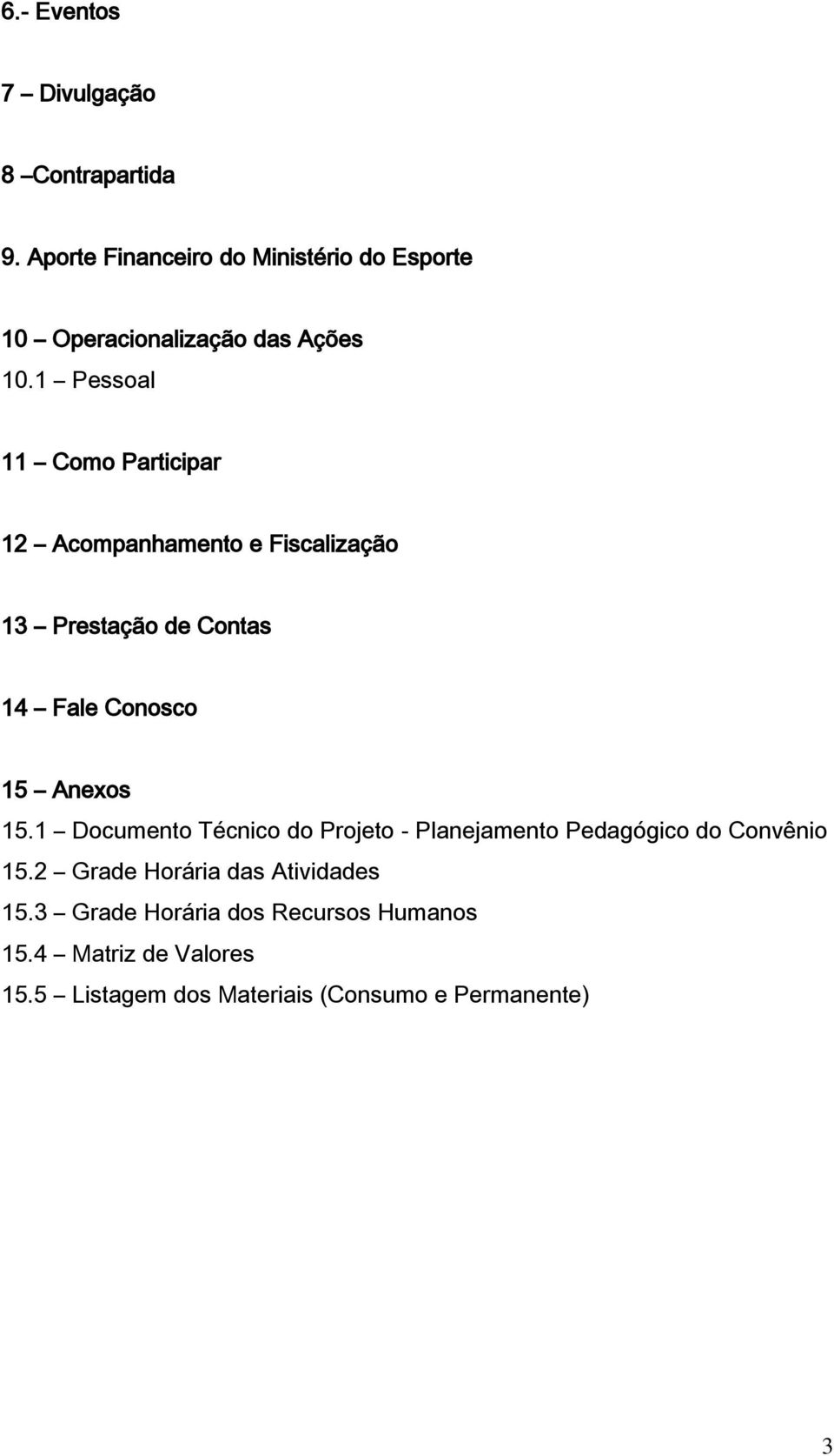 1 Pessoal 11 Como Participar 12 Acompanhamento e Fiscalização 13 Prestação de Contas 14 Fale Conosco 15 Anexos 15.