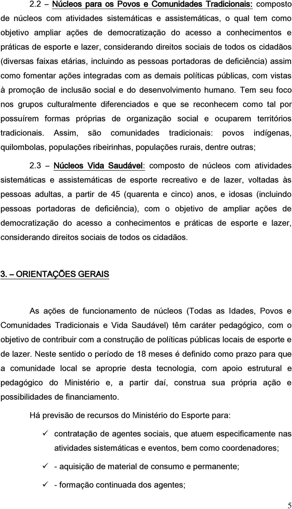 integradas com as demais políticas públicas, com vistas à promoção de inclusão social e do desenvolvimento humano.