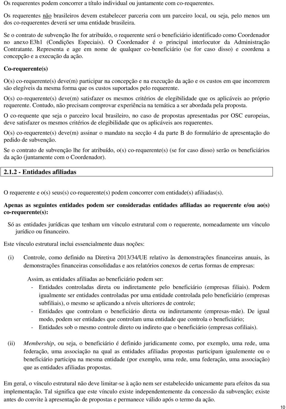 Se o contrato de subvenção lhe for atribuído, o requerente será o beneficiário identificado como Coordenador no anexo E3h1 (Condições Especiais).