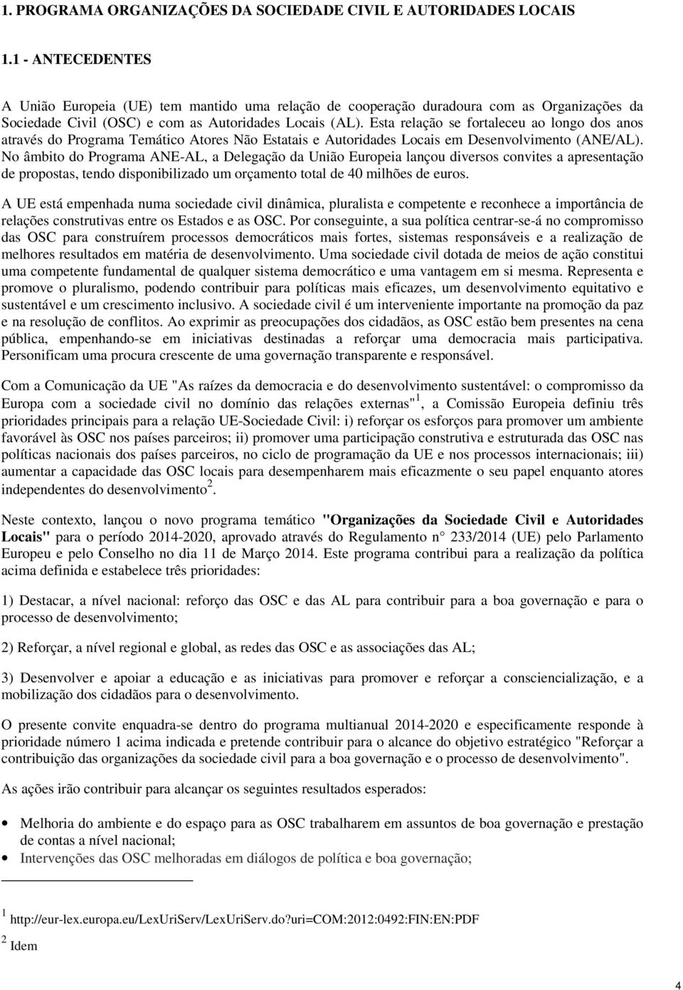 Esta relação se fortaleceu ao longo dos anos através do Programa Temático Atores Não Estatais e Autoridades Locais em Desenvolvimento (ANE/AL).