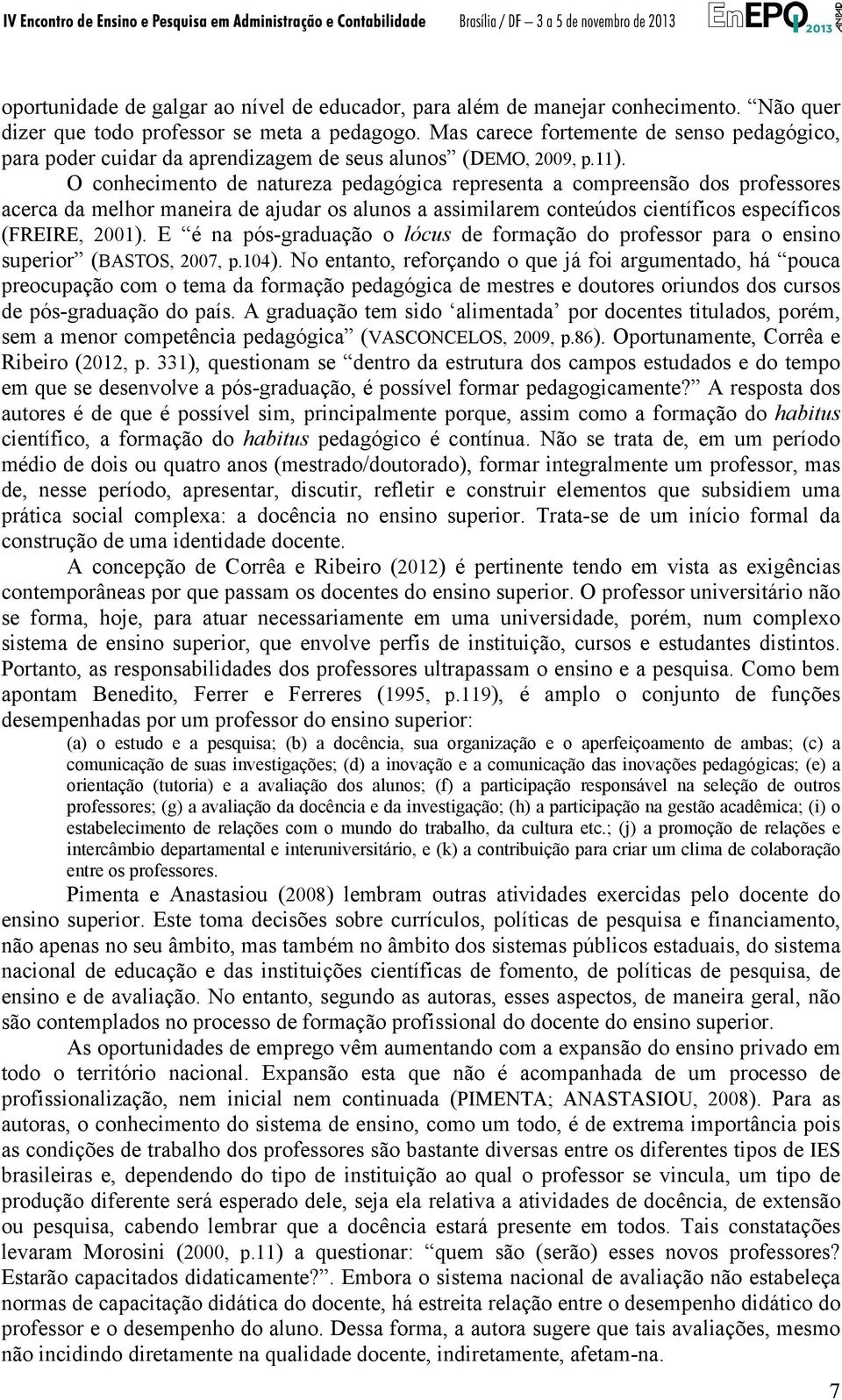 O conhecimento de natureza pedagógica representa a compreensão dos professores acerca da melhor maneira de ajudar os alunos a assimilarem conteúdos científicos específicos (FREIRE, 2001).