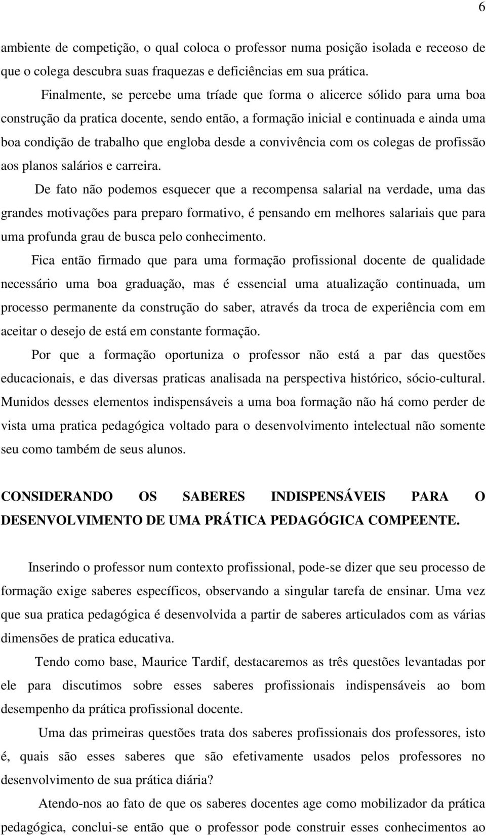 desde a convivência com os colegas de profissão aos planos salários e carreira.