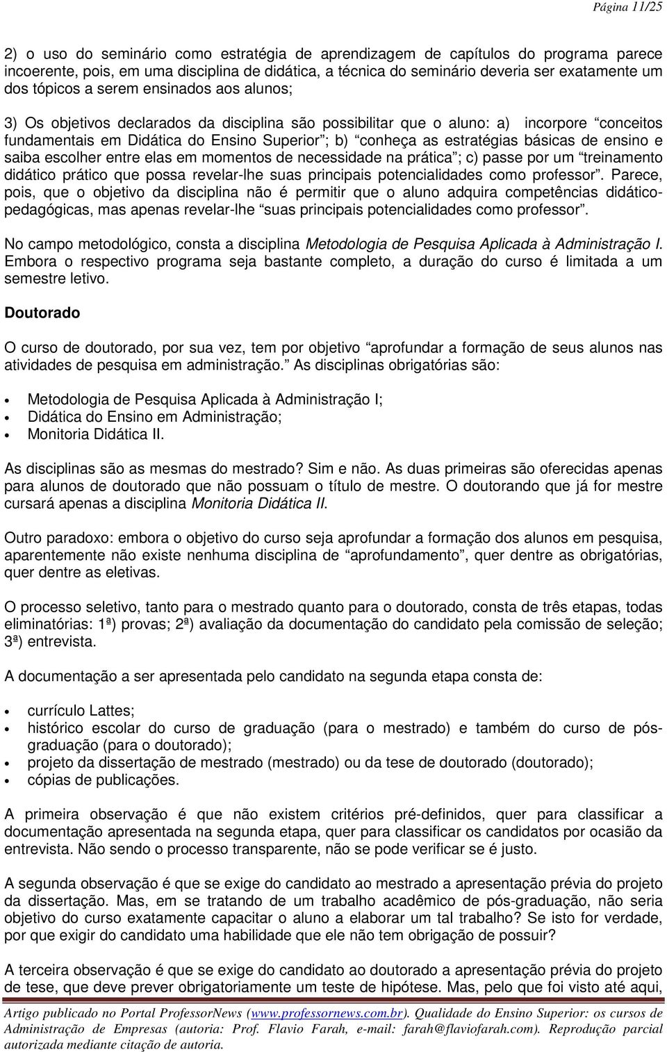 estratégias básicas de ensino e saiba escolher entre elas em momentos de necessidade na prática ; c) passe por um treinamento didático prático que possa revelar-lhe suas principais potencialidades