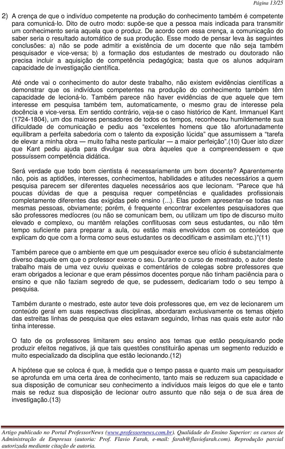 De acordo com essa crença, a comunicação do saber seria o resultado automático de sua produção.