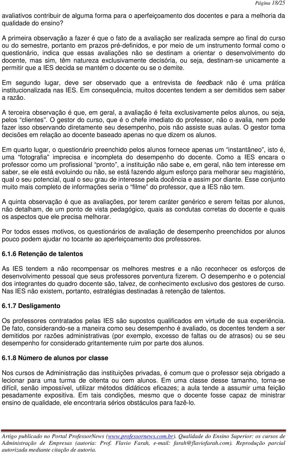 questionário, indica que essas avaliações não se destinam a orientar o desenvolvimento do docente, mas sim, têm natureza exclusivamente decisória, ou seja, destinam-se unicamente a permitir que a IES