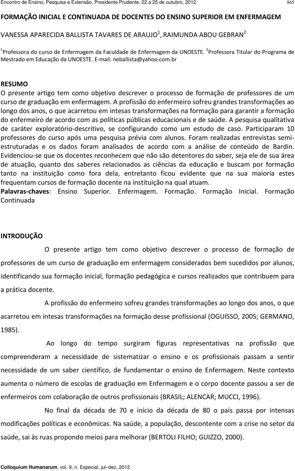 E mail: neballista@yahoo.com.br RESUMO O presente artigo tem como objetivo descrever o processo de formação de professores de um curso de graduação em enfermagem.