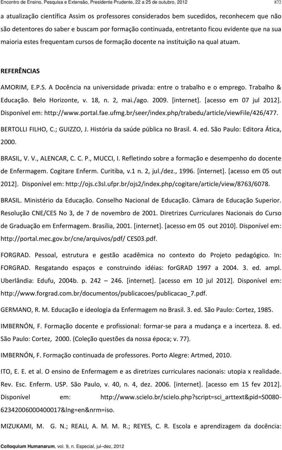 AMORIM, E.P.S. A Docência na universidade privada: entre o trabalho e o emprego. Trabalho & Educação. Belo Horizonte, v. 18, n. 2, mai./ago. 2009. [internet]. [acesso em 07 jul 2012].