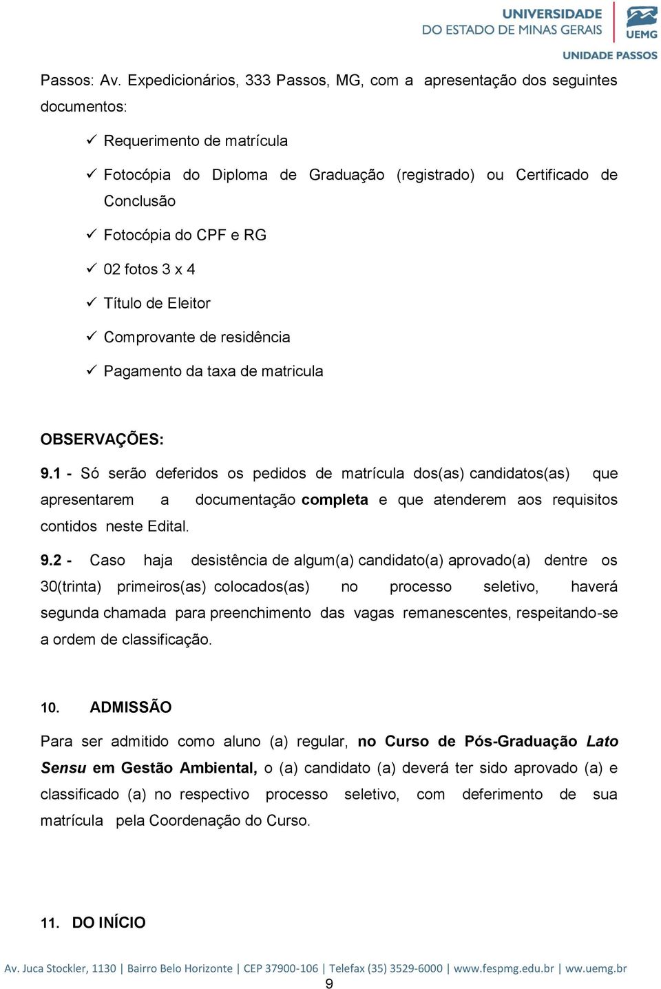 RG 02 fotos 3 x 4 Título de Eleitor Comprovante de residência Pagamento da taxa de matricula OBSERVAÇÕES: 9.