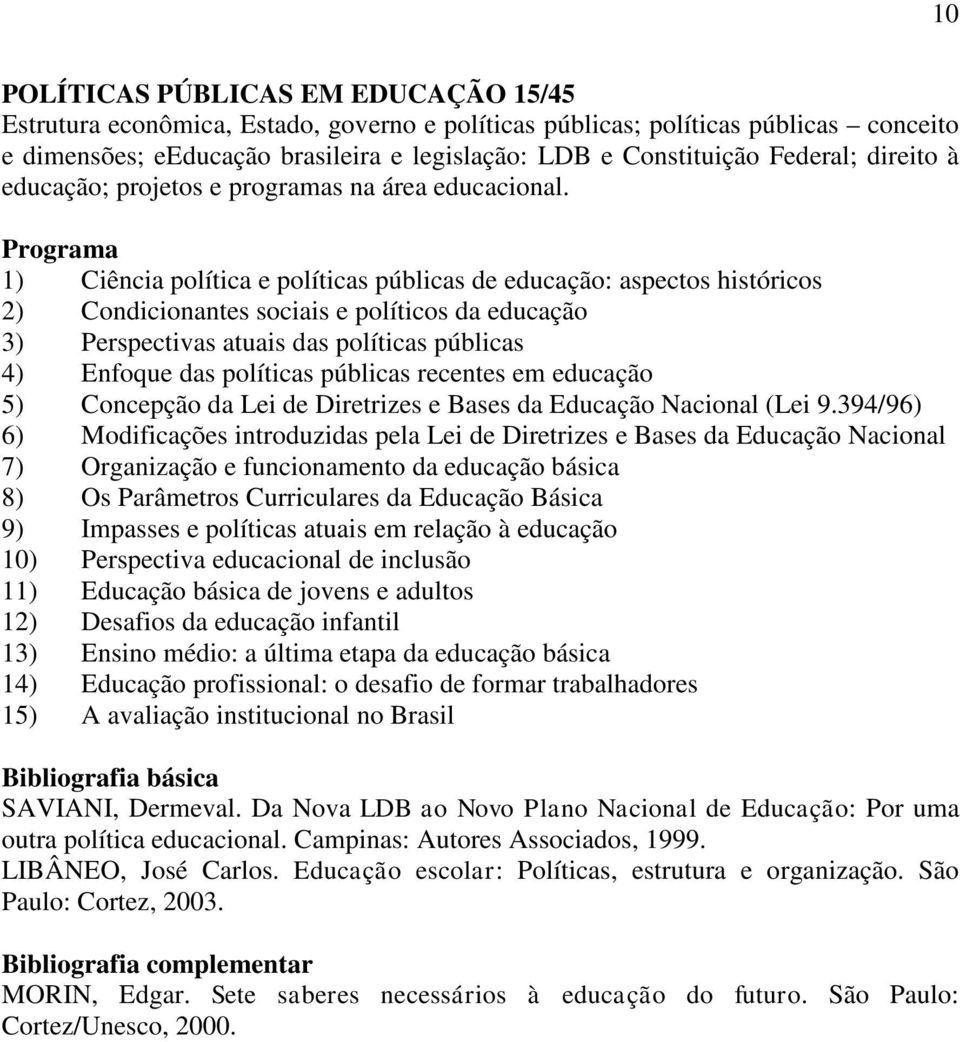 Programa 1) Ciência política e políticas públicas de educação: aspectos históricos 2) Condicionantes sociais e políticos da educação 3) Perspectivas atuais das políticas públicas 4) Enfoque das