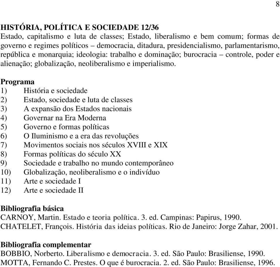 Programa 1) História e sociedade 2) Estado, sociedade e luta de classes 3) A expansão dos Estados nacionais 4) Governar na Era Moderna 5) Governo e formas políticas 6) O Iluminismo e a era das