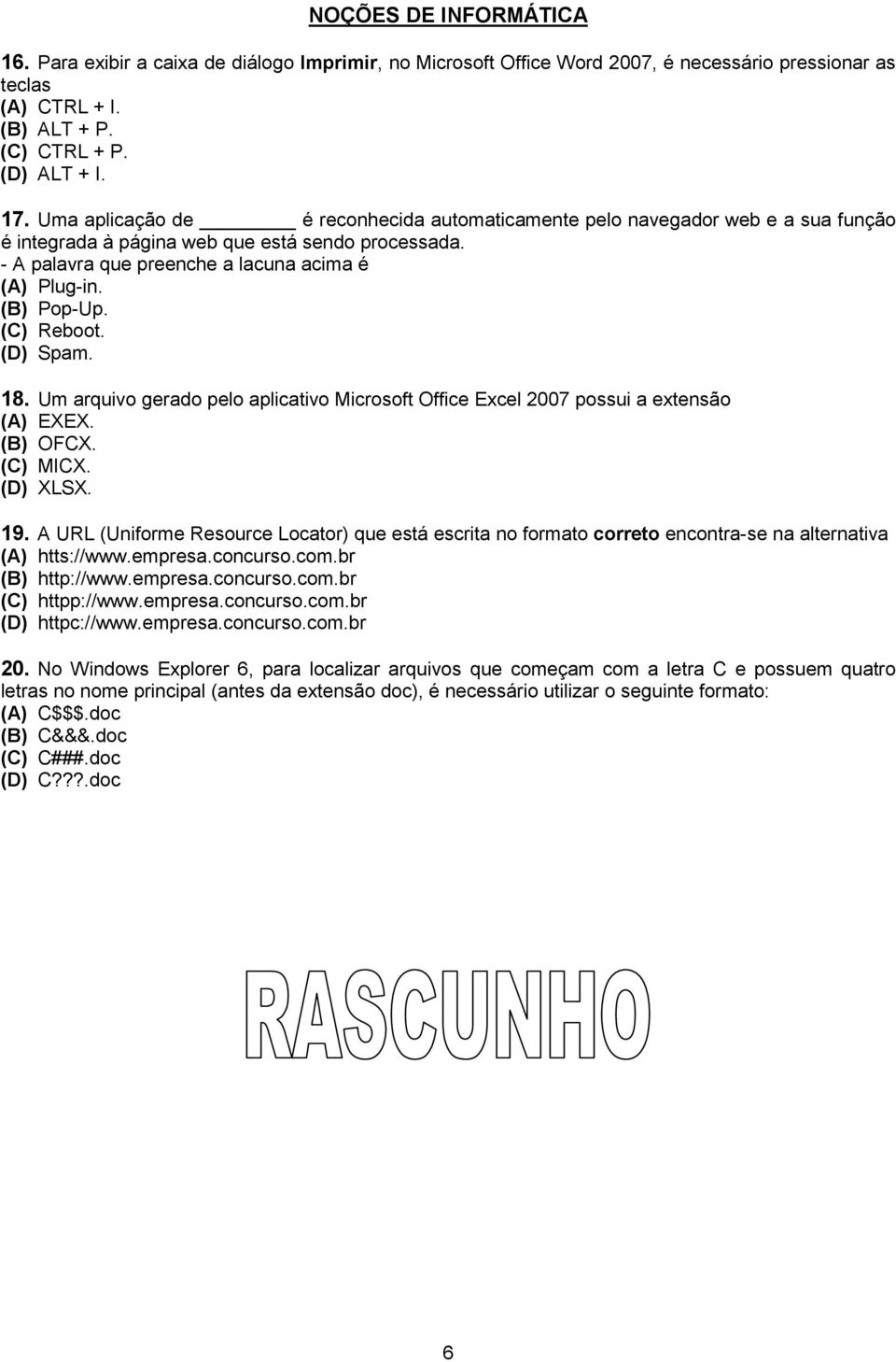 (C) Reboot. (D) Spam. 18. Um arquivo gerado pelo aplicativo Microsoft Office Excel 2007 possui a extensão (A) EXEX. (B) OFCX. (C) MICX. (D) XLSX. 19.