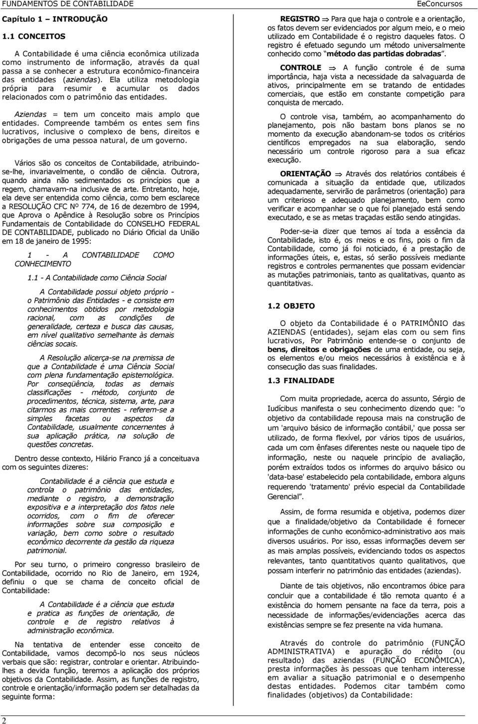 Ela utiliza metodologia própria para resumir e acumular os dados relacionados com o patrimônio das entidades. Aziendas = tem um conceito mais amplo que entidades.