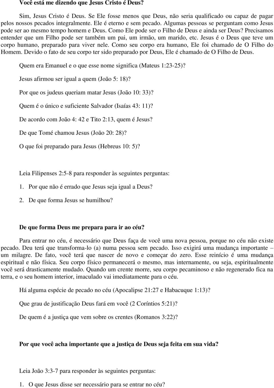 Precisamos entender que um Filho pode ser também um pai, um irmão, um marido, etc. Jesus é o Deus que teve um corpo humano, preparado para viver nele.