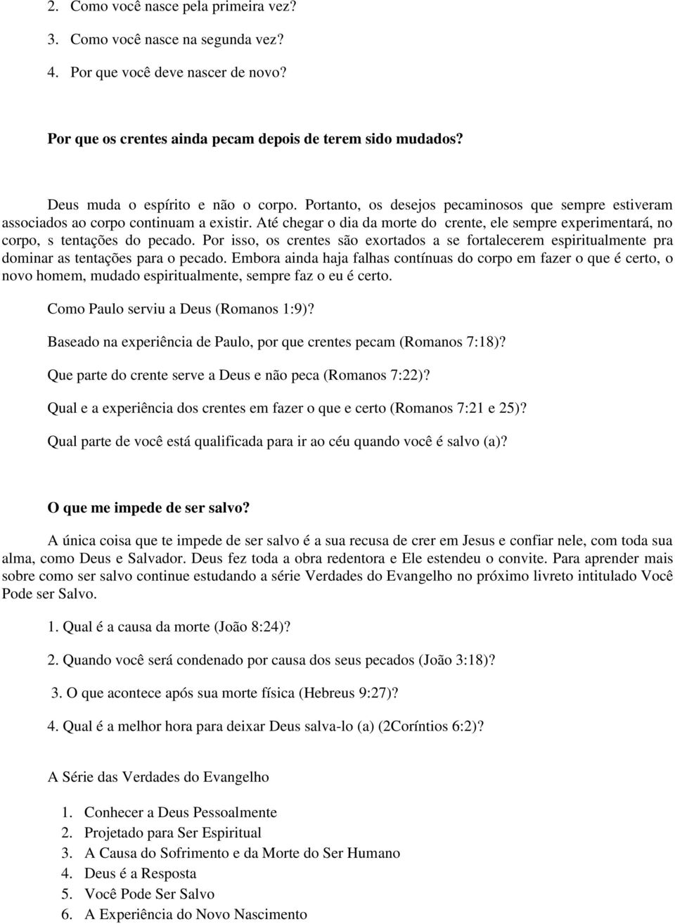 Até chegar o dia da morte do crente, ele sempre experimentará, no corpo, s tentações do pecado.