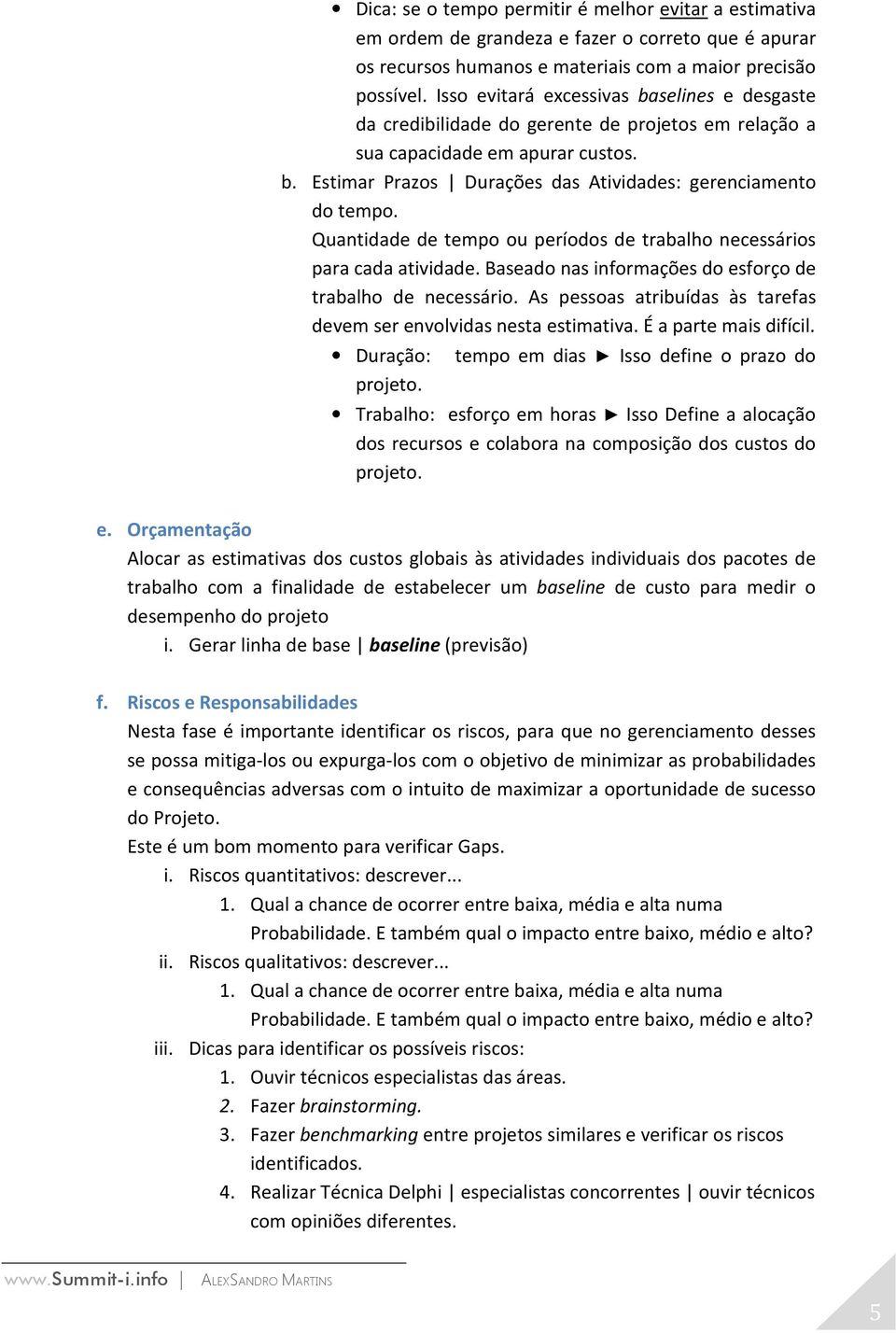 Quantidade de tempo ou períodos de trabalho necessários para cada atividade. Baseado nas informações do esforço de trabalho de necessário.