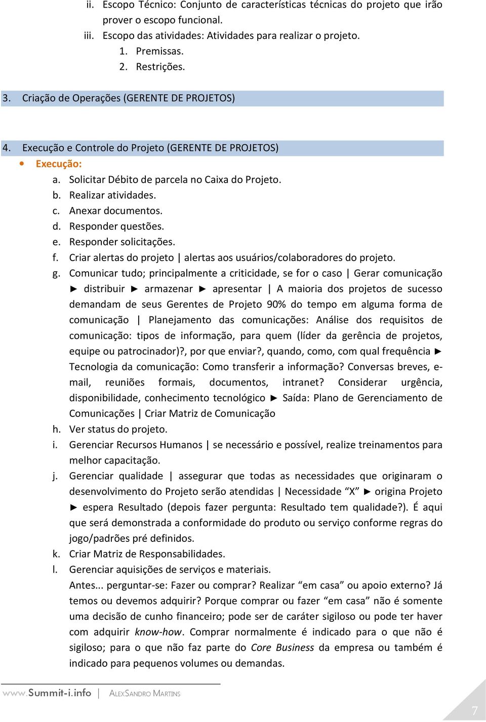 Anexar documentos. d. Responder questões. e. Responder solicitações. f. Criar alertas do projeto alertas aos usuários/colaboradores do projeto. g.