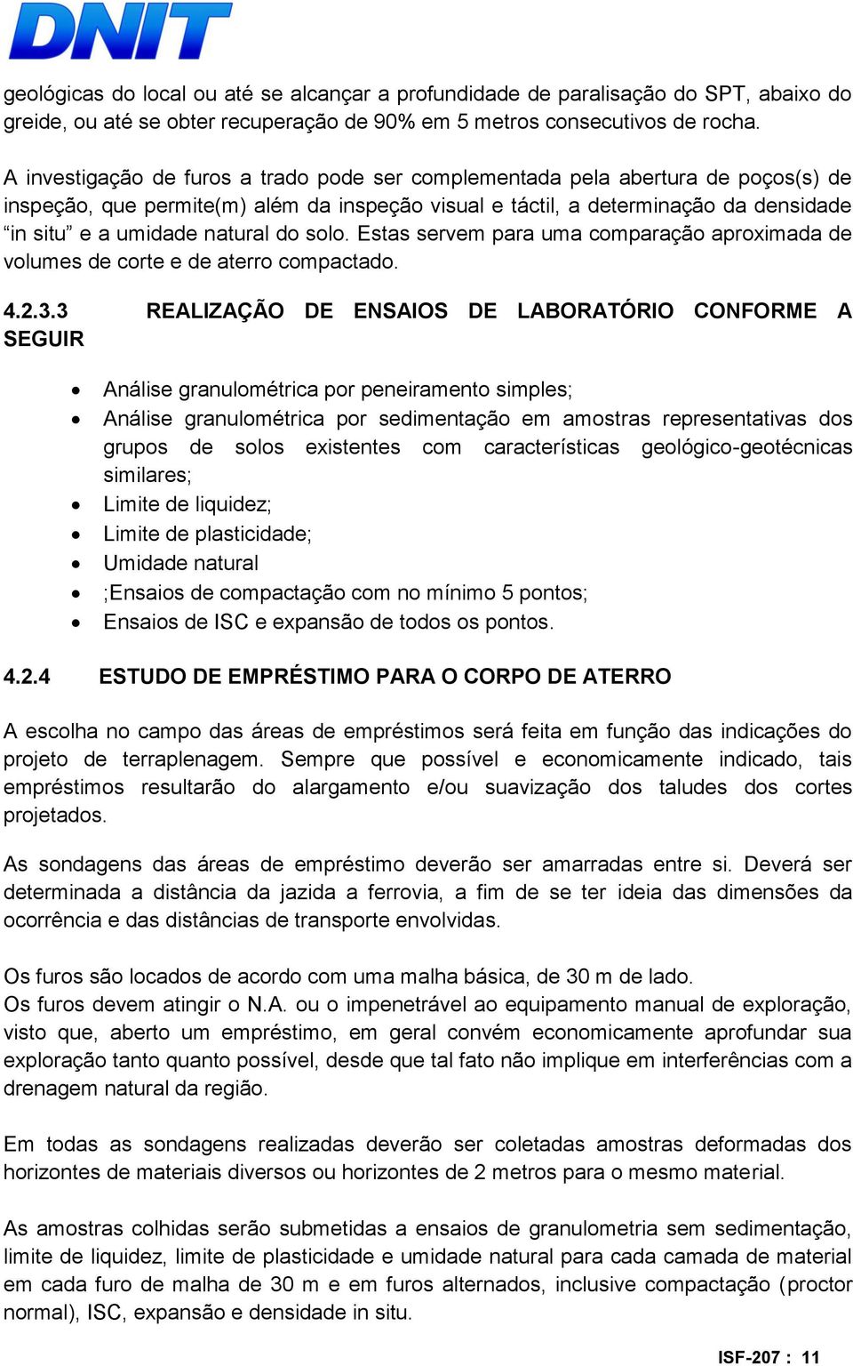 do solo. Estas servem para uma comparação aproximada de volumes de corte e de aterro compactado. 4.2.3.