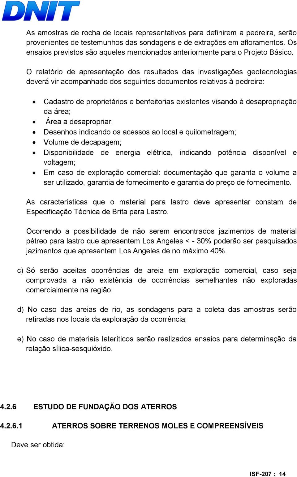 O relatório de apresentação dos resultados das investigações geotecnologias deverá vir acompanhado dos seguintes documentos relativos à pedreira: Cadastro de proprietários e benfeitorias existentes