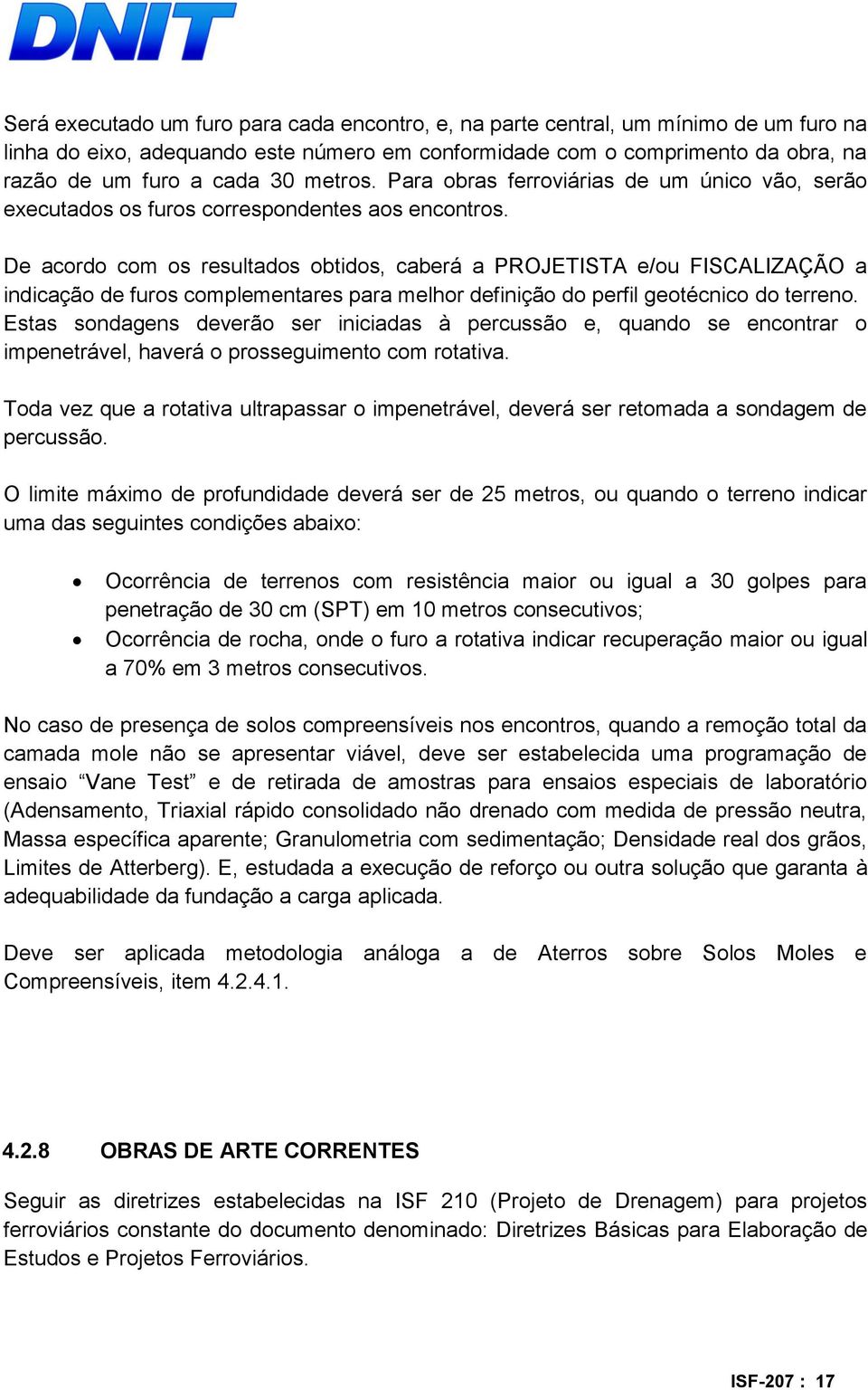 De acordo com os resultados obtidos, caberá a PROJETISTA e/ou FISCALIZAÇÃO a indicação de furos complementares para melhor definição do perfil geotécnico do terreno.