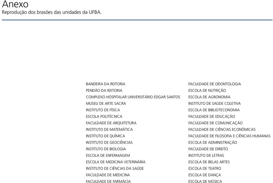 INSTITUTO DE QUÍMICA INSTITUTO DE GEOCIÊNCIAS INSTITUTO DE BIOLOGIA ESCOLA DE ENFERMAGEM ESCOLA DE MEDICINA VETERINÁRIA INSTITUTO DE CIÊNCIAS DA SAÚDE FACULDADE DE MEDICINA FACULDADE DE FARMÁCIA