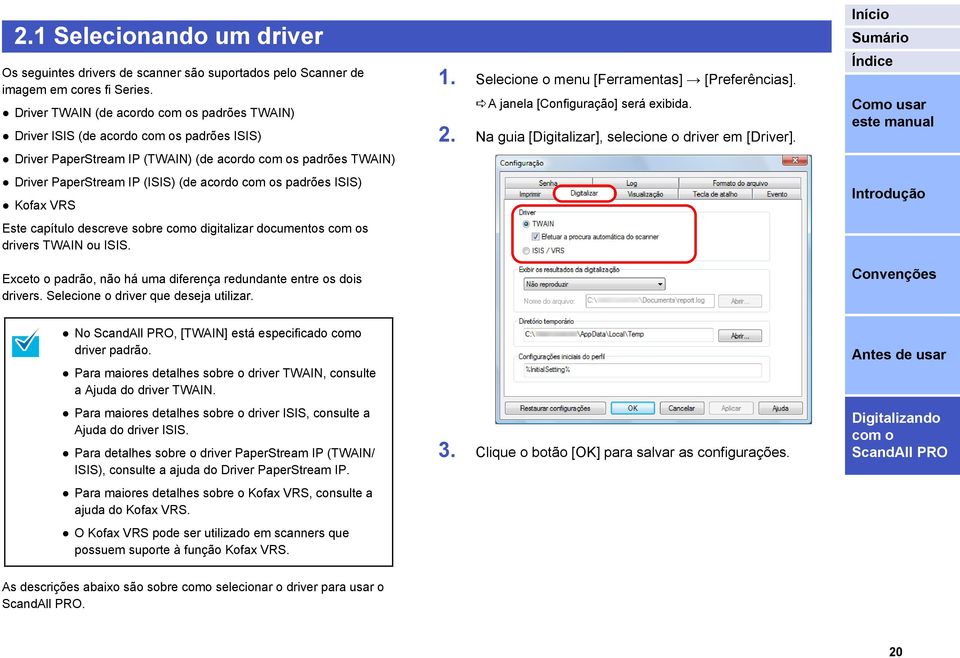 VRS Este capítulo descreve sobre como digitalizar documentos s drivers TWAIN ou ISIS. Exceto o padrão, não há uma diferença redundante entre os dois drivers. Selecione o driver que deseja utilizar. 1.