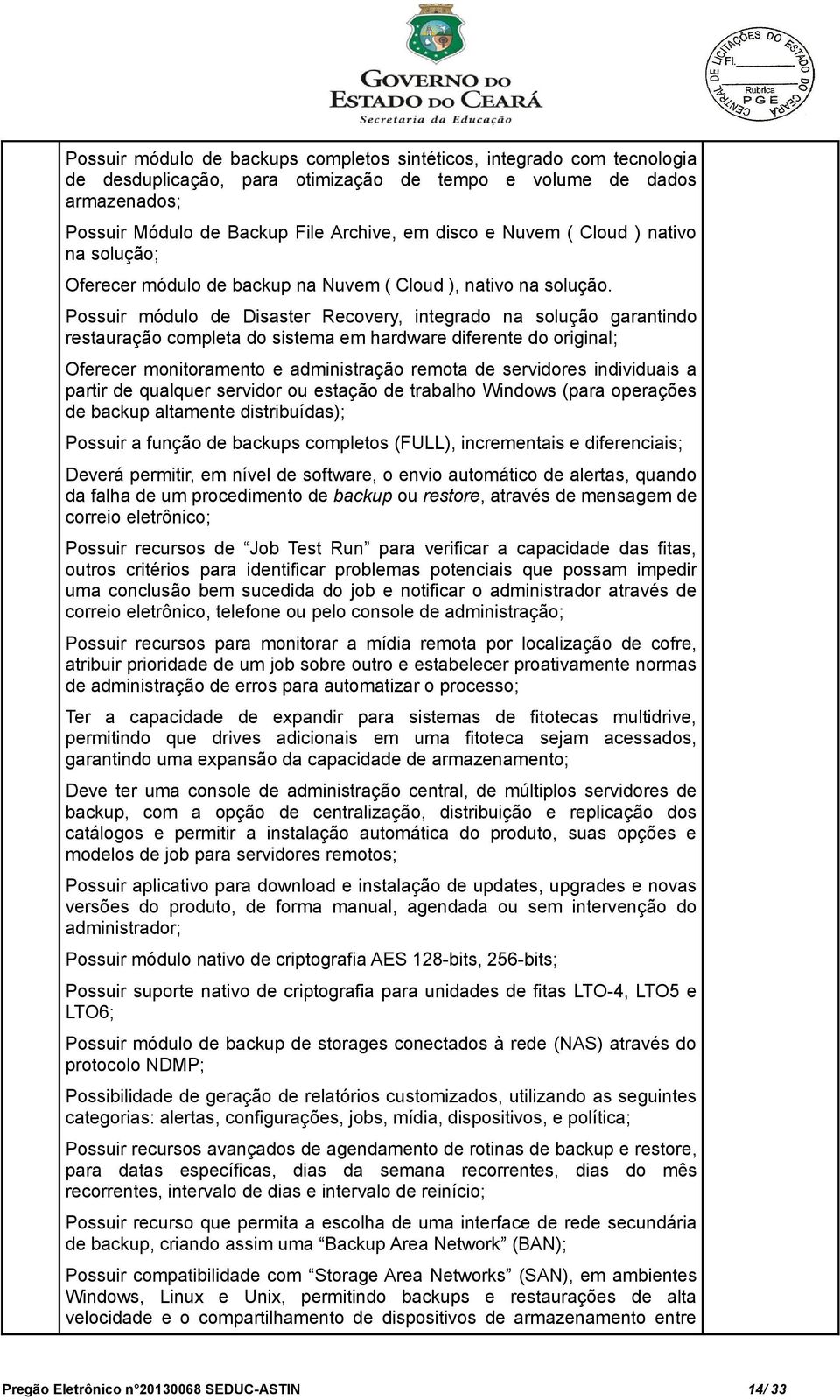 Possuir módulo de Disaster Recovery, integrado na solução garantindo restauração completa do sistema em hardware diferente do original; Oferecer monitoramento e administração remota de servidores