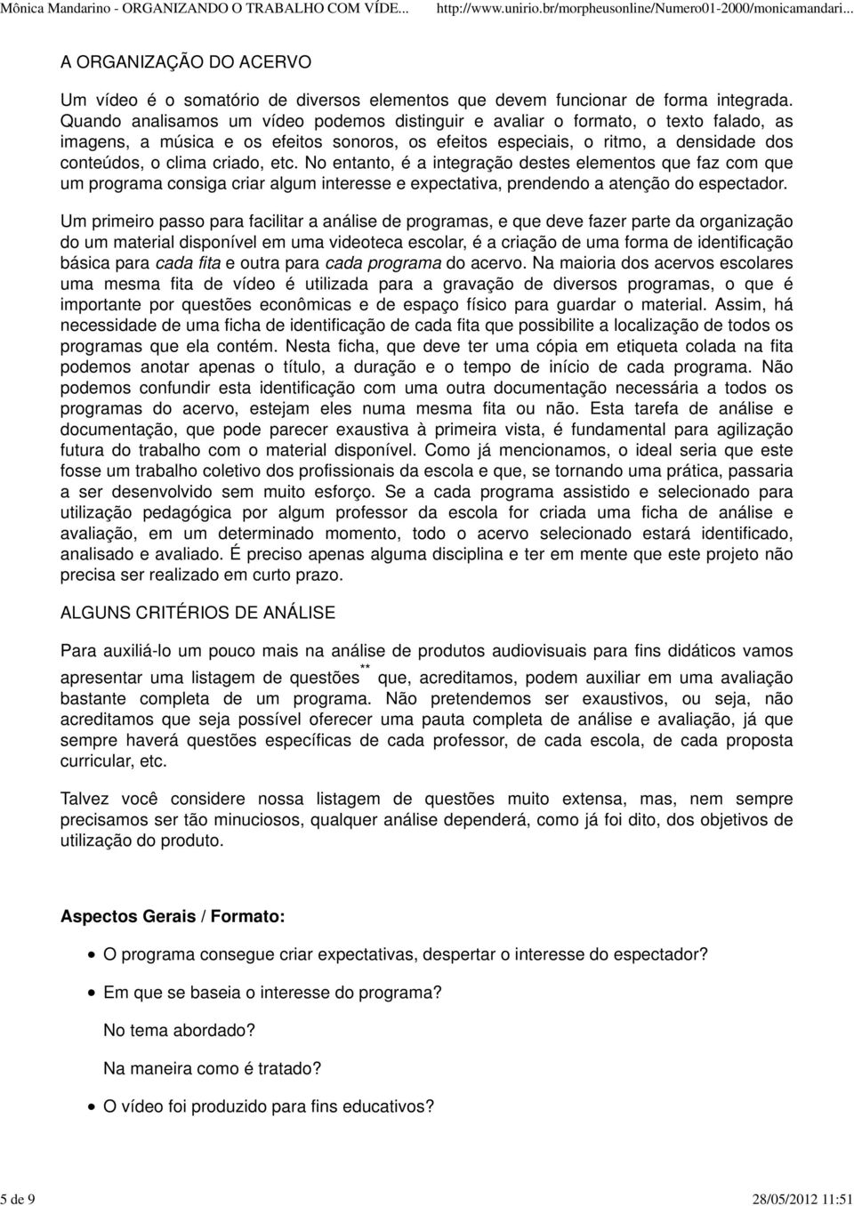 etc. No entanto, é a integração destes elementos que faz com que um programa consiga criar algum interesse e expectativa, prendendo a atenção do espectador.