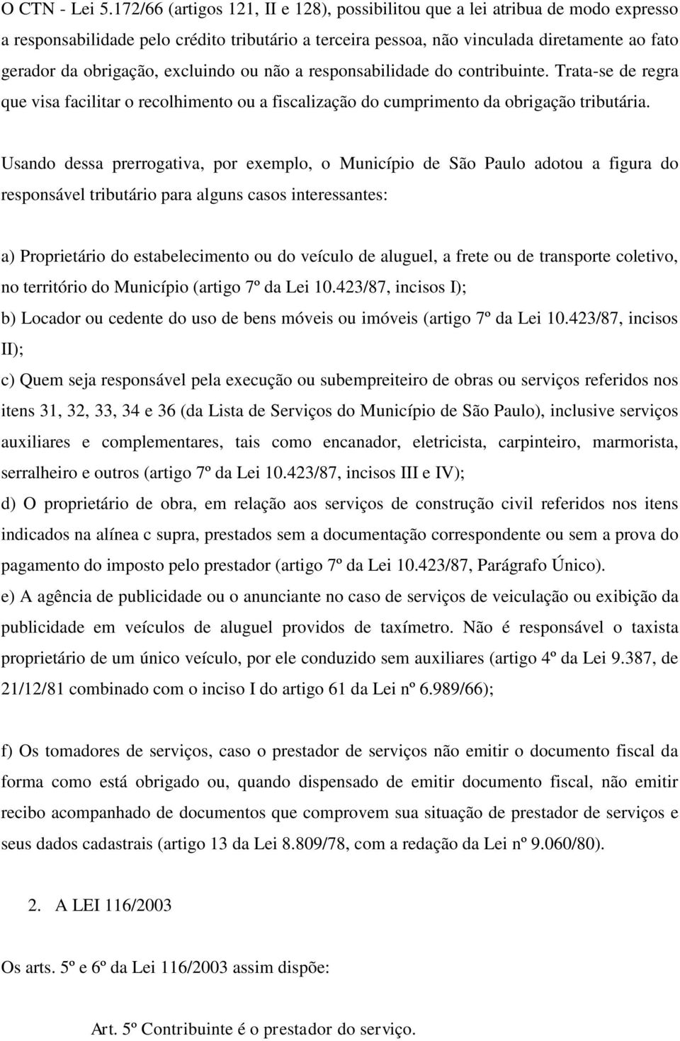 excluindo ou não a responsabilidade do contribuinte. Trata-se de regra que visa facilitar o recolhimento ou a fiscalização do cumprimento da obrigação tributária.