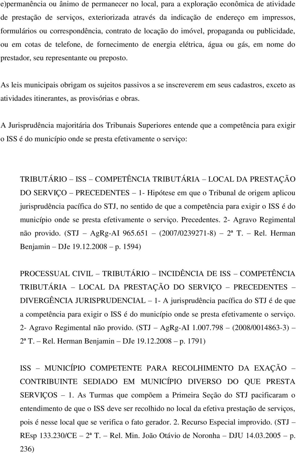 preposto. As leis municipais obrigam os sujeitos passivos a se inscreverem em seus cadastros, exceto as atividades itinerantes, as provisórias e obras.