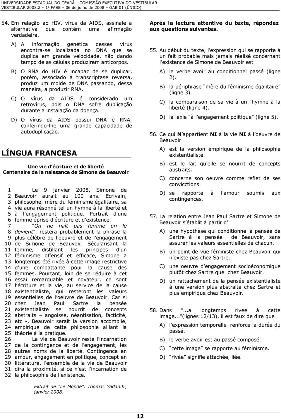 B) O RNA do HIV é incapaz de se duplicar, porém, associado à transcriptase reversa, produz um molde de DNA passando, dessa maneira, a produzir RNA.