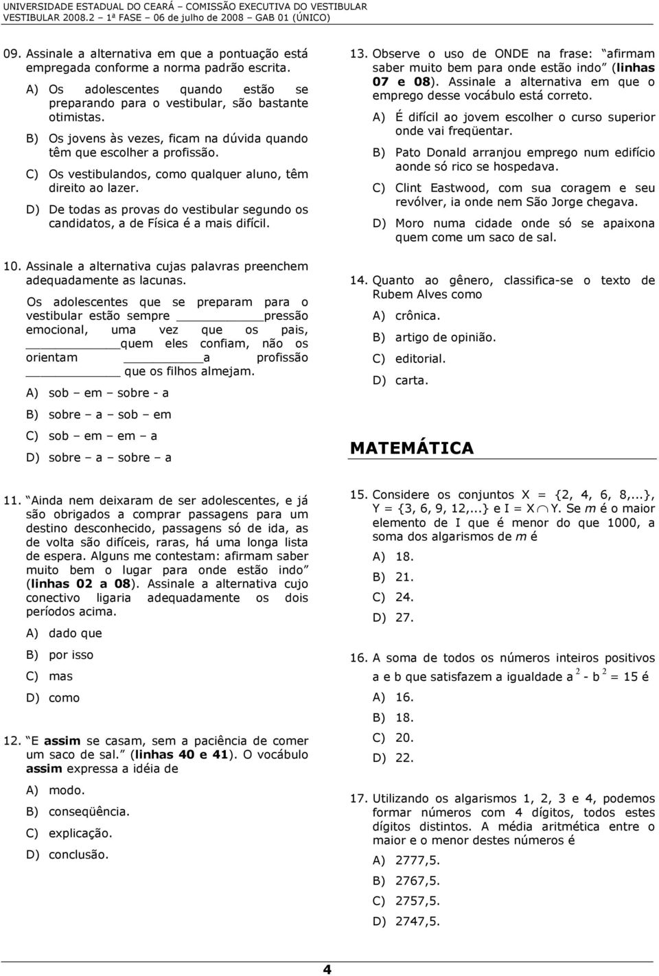 D) De todas as provas do vestibular segundo os candidatos, a de Física é a mais difícil. 10. Assinale a alternativa cujas palavras preenchem adequadamente as lacunas.