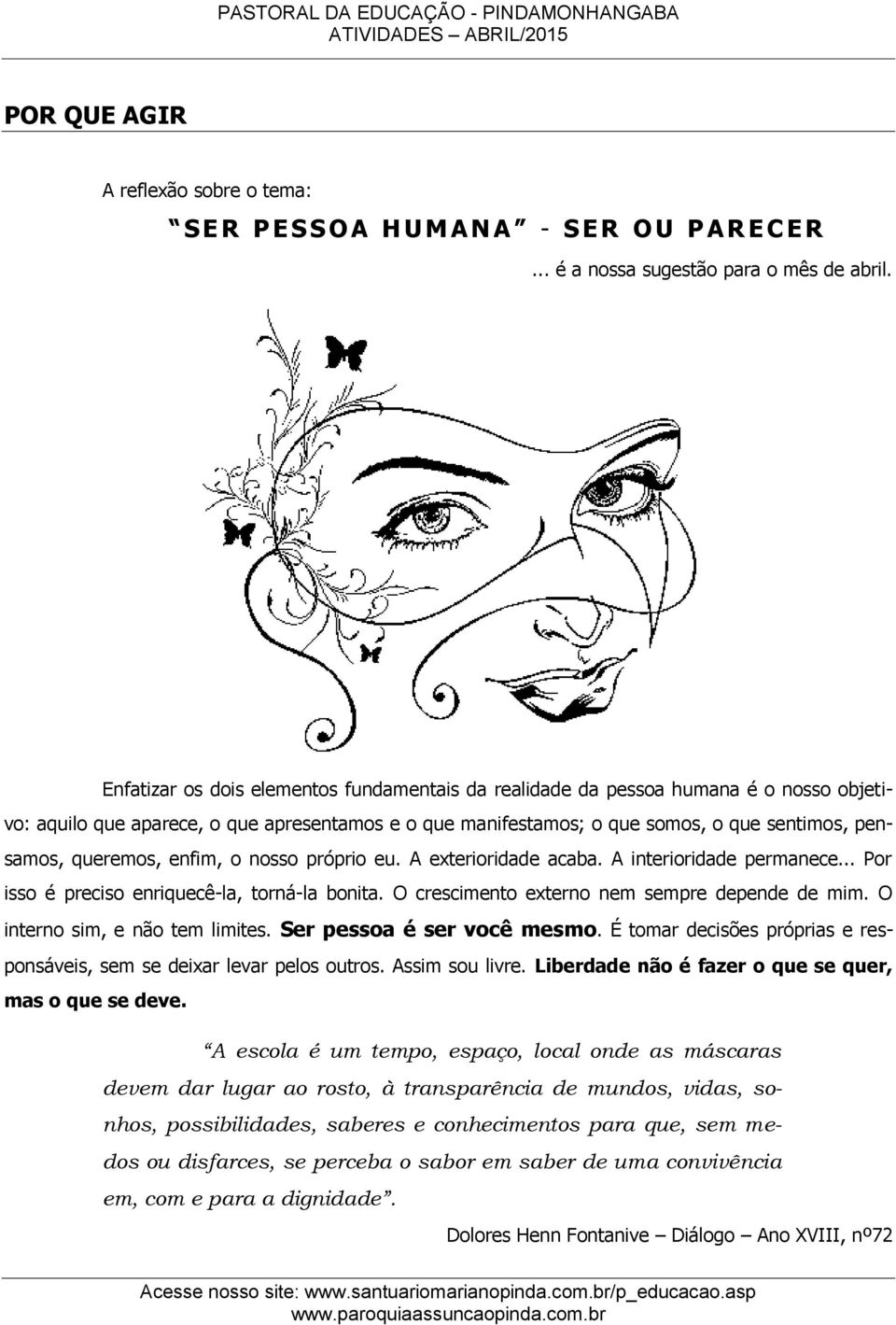 queremos, enfim, o nosso próprio eu. A exterioridade acaba. A interioridade permanece... Por isso é preciso enriquecê-la, torná-la bonita. O crescimento externo nem sempre depende de mim.