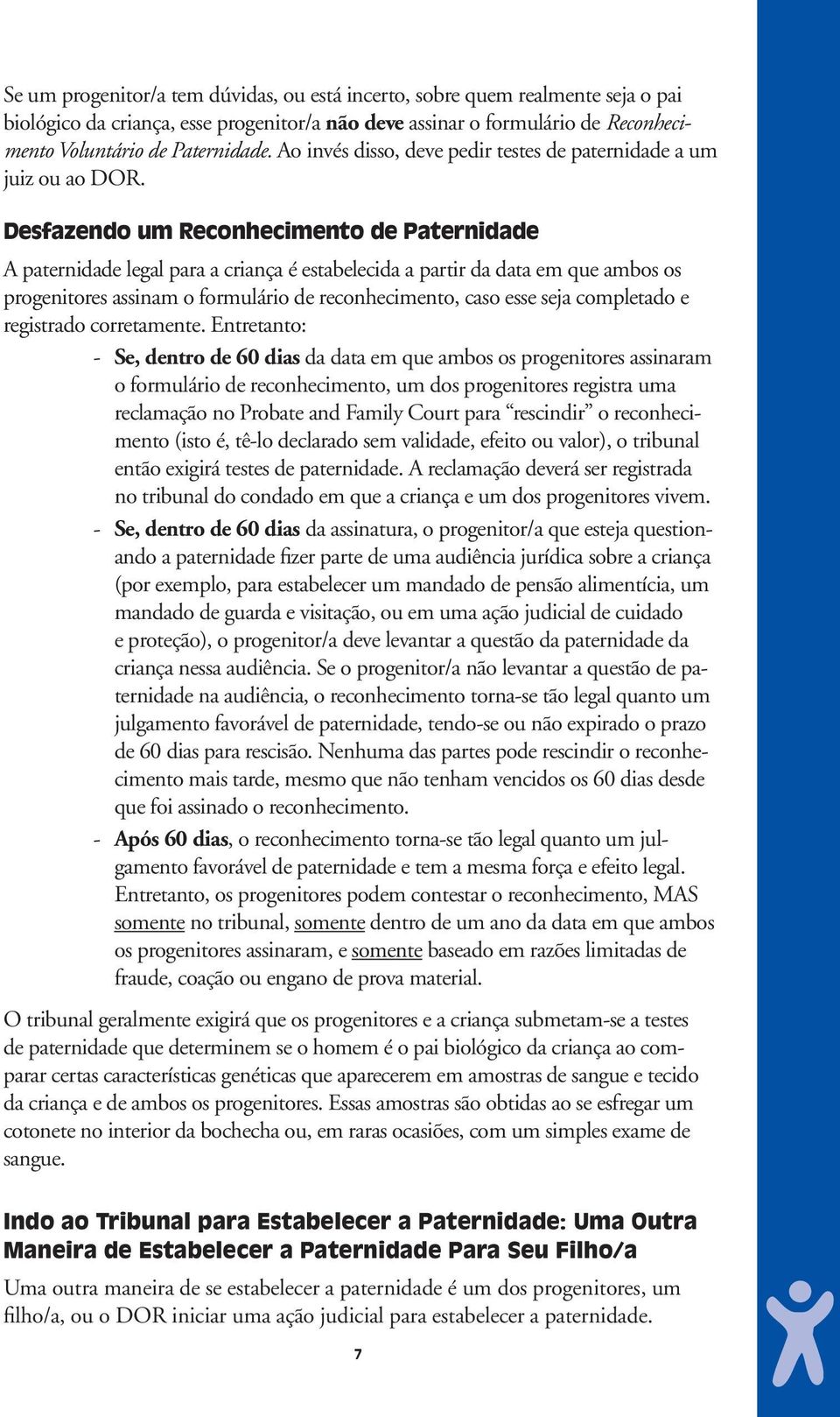 Desfazendo um Reconhecimento de Paternidade A paternidade legal para a criança é estabelecida a partir da data em que ambos os progenitores assinam o formulário de reconhecimento, caso esse seja