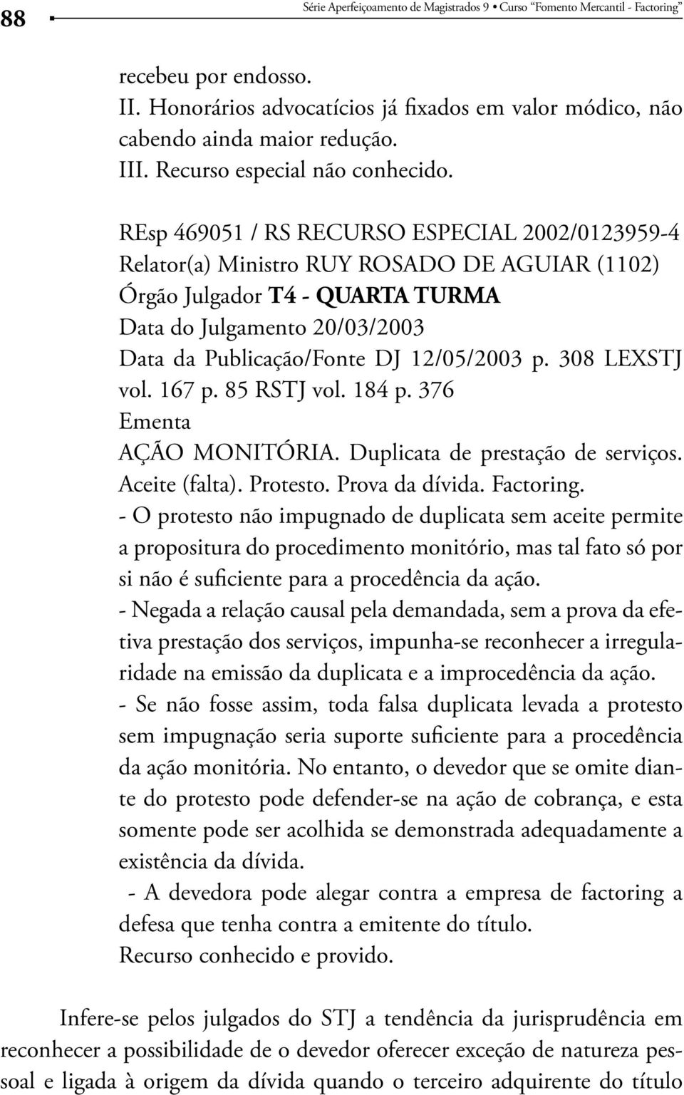 REsp 469051 / RS RECURSO ESPECIAL 2002/0123959-4 Relator(a) Ministro RUY ROSADO DE AGUIAR (1102) Órgão Julgador T4 - QUARTA TURMA Data do Julgamento 20/03/2003 Data da Publicação/Fonte DJ 12/05/2003