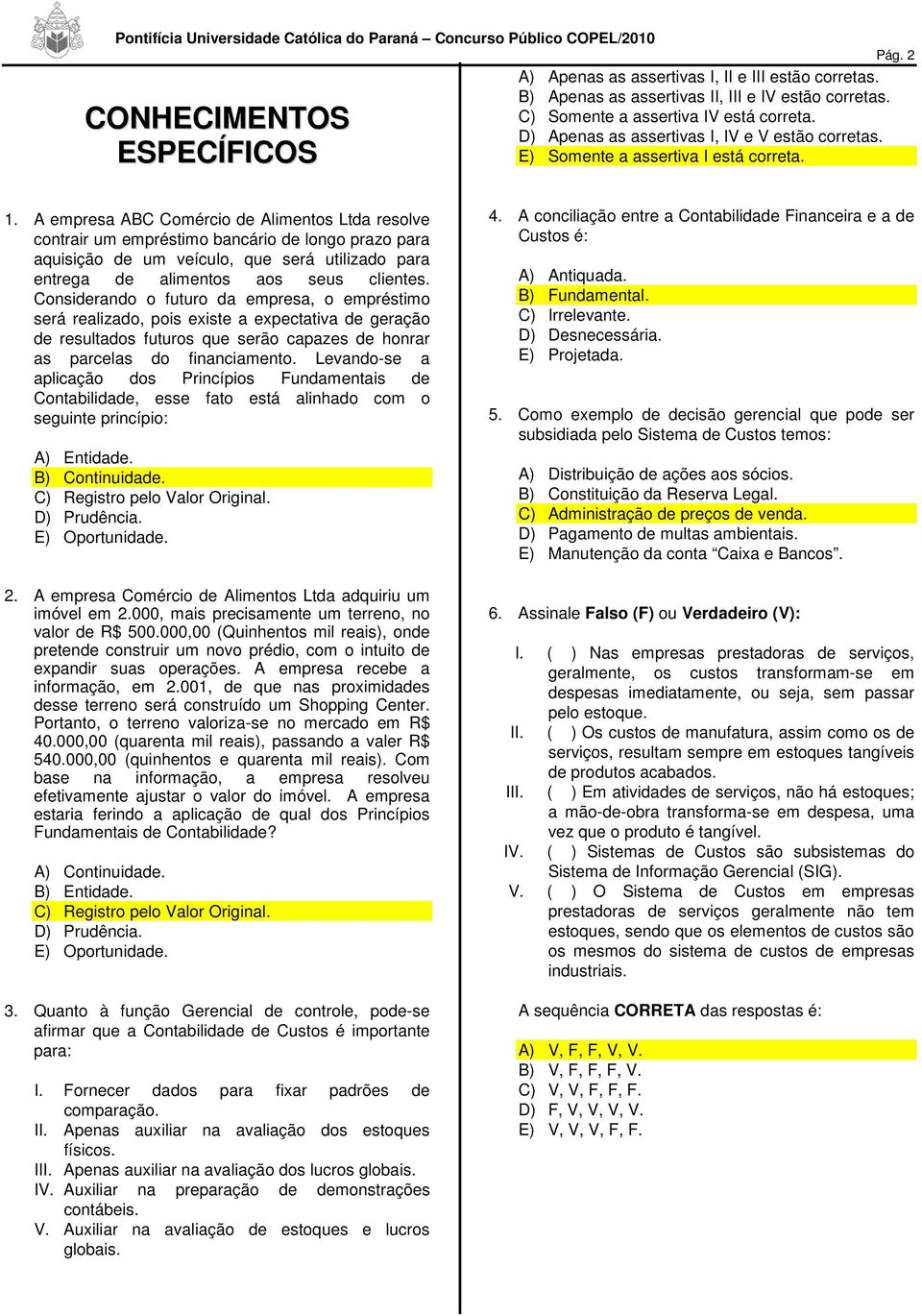 A empresa ABC Comércio de Alimentos Ltda resolve contrair um empréstimo bancário de longo prazo para aquisição de um veículo, que será utilizado para entrega de alimentos aos seus clientes.