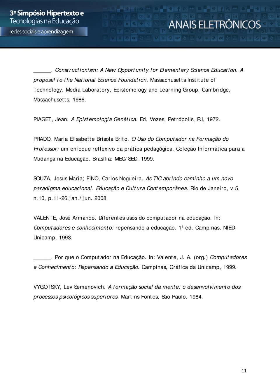 PRADO, Maria Elisabette Brisola Brito. O Uso do Computador na Formação do Professor: um enfoque reflexivo da prática pedagógica. Coleção Informática para a Mudança na Educação.