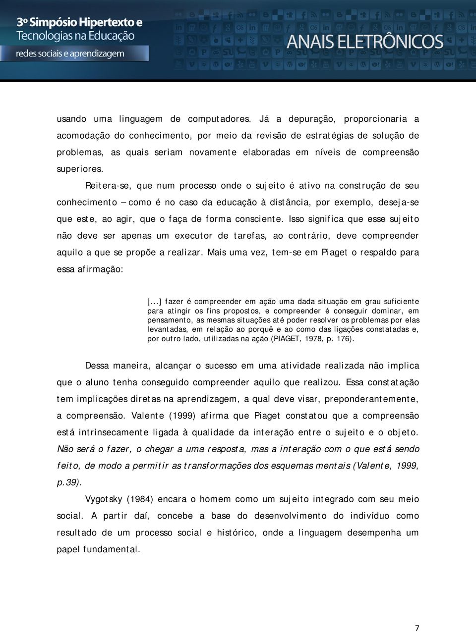 Reitera-se, que num processo onde o sujeito é ativo na construção de seu conhecimento como é no caso da educação à distância, por exemplo, deseja-se que este, ao agir, que o faça de forma consciente.