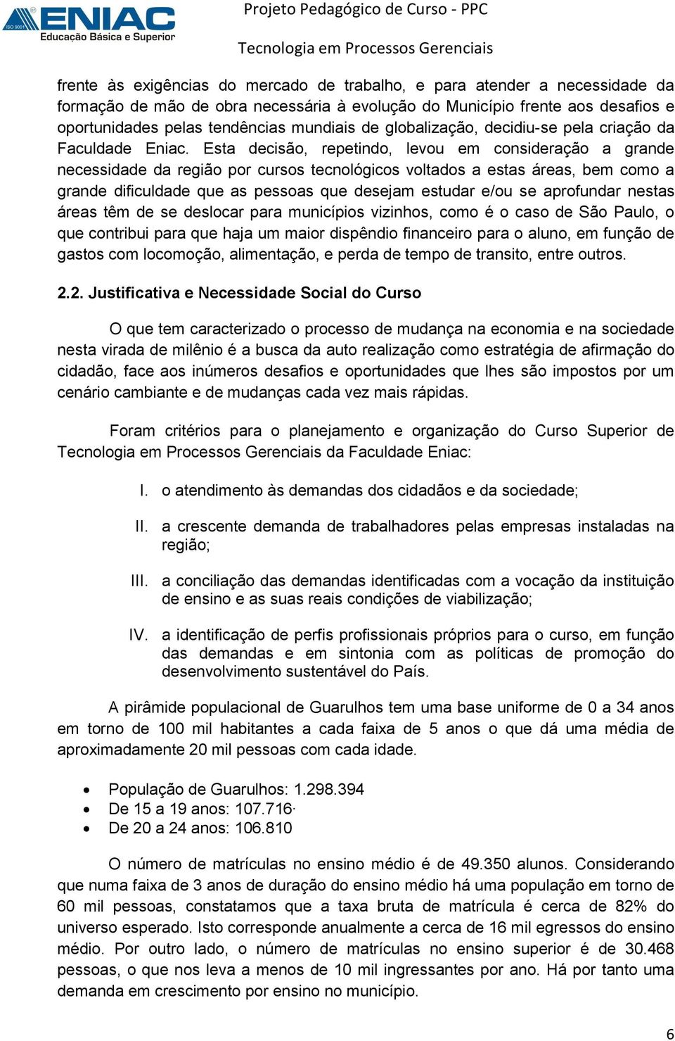 Esta decisão, repetindo, levou em consideração a grande necessidade da região por cursos tecnológicos voltados a estas áreas, bem como a grande dificuldade que as pessoas que desejam estudar e/ou se