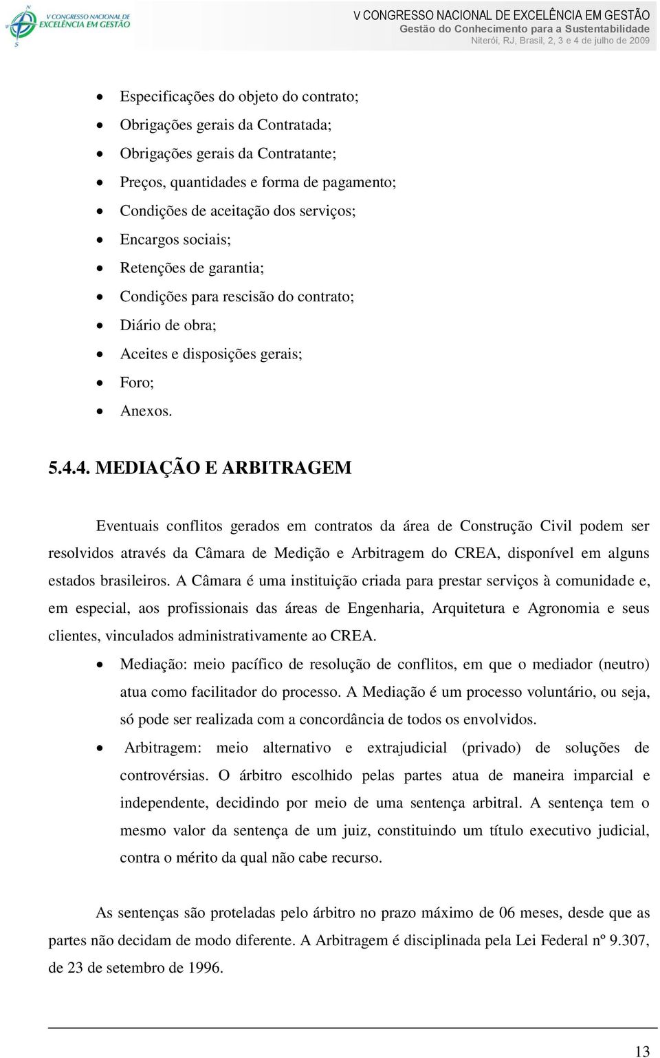 4. MEDIAÇÃO E ARBITRAGEM Eventuais conflitos gerados em contratos da área de Construção Civil podem ser resolvidos através da Câmara de Medição e Arbitragem do CREA, disponível em alguns estados