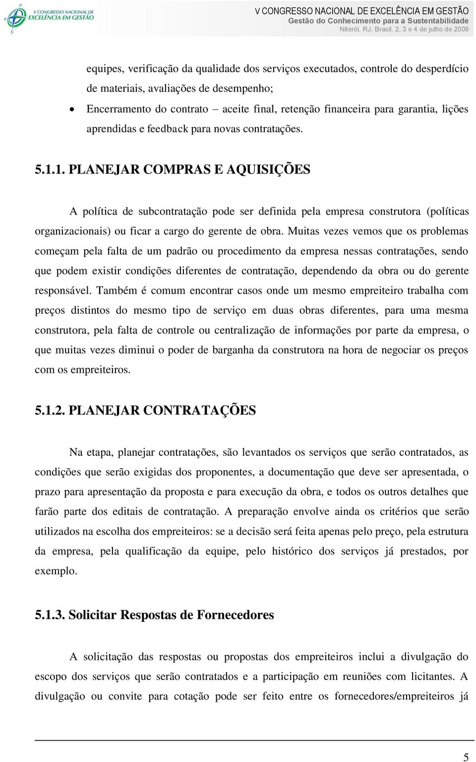 1. PLANEJAR COMPRAS E AQUISIÇÕES A política de subcontratação pode ser definida pela empresa construtora (políticas organizacionais) ou ficar a cargo do gerente de obra.