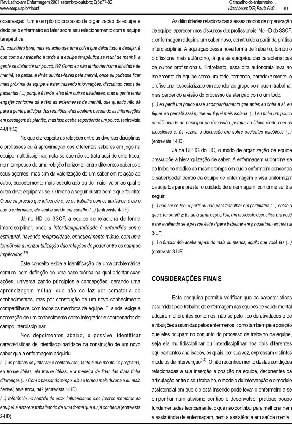 desejar, é que como eu trabalho à tarde e a equipe terapêutica se reuni de manhã, a gente se distancia um pouco, tá?