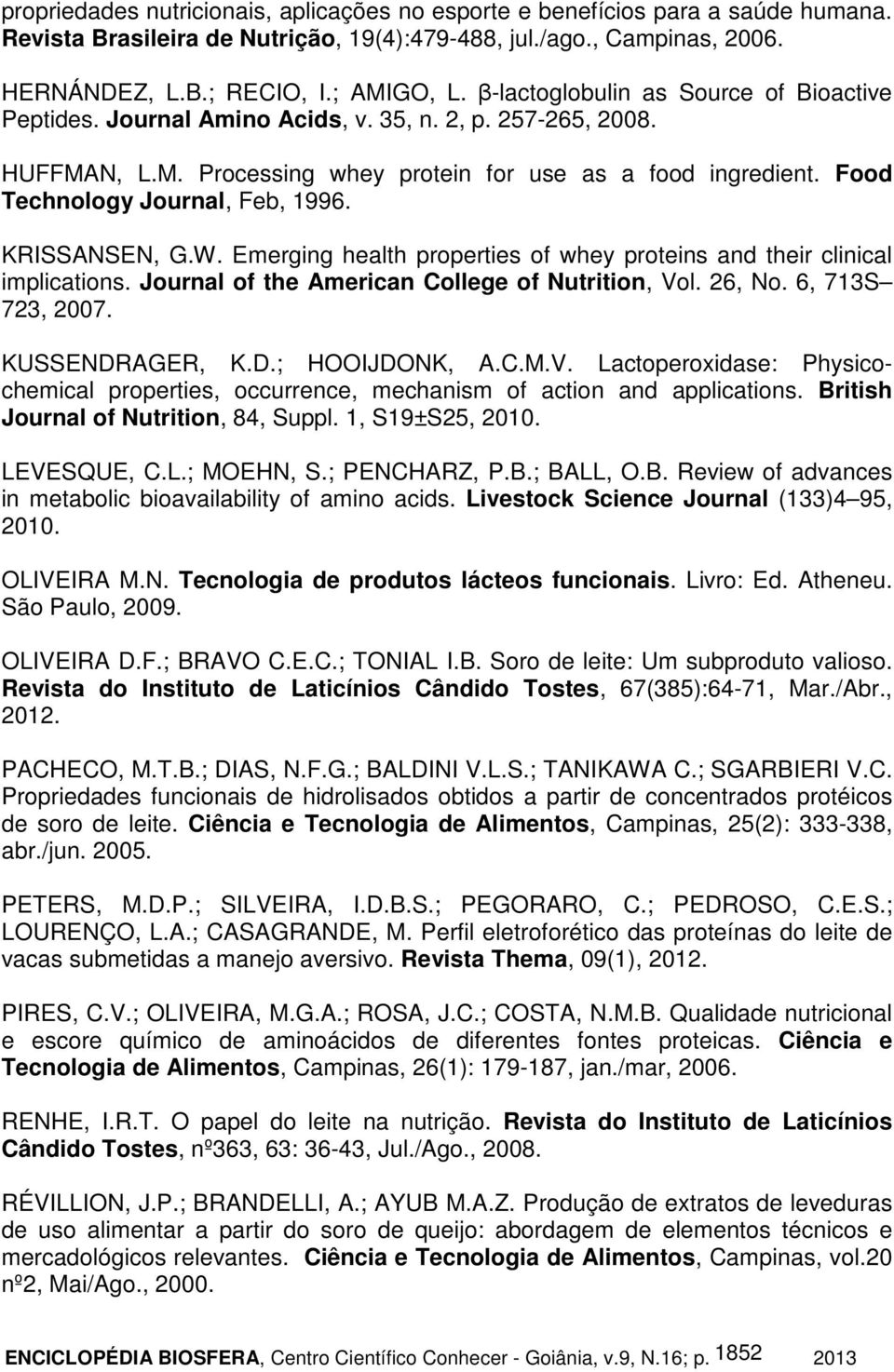 Food Technology Journal, Feb, 1996. KRISSANSEN, G.W. Emerging health properties of whey proteins and their clinical implications. Journal of the American College of Nutrition, Vol. 26, No.