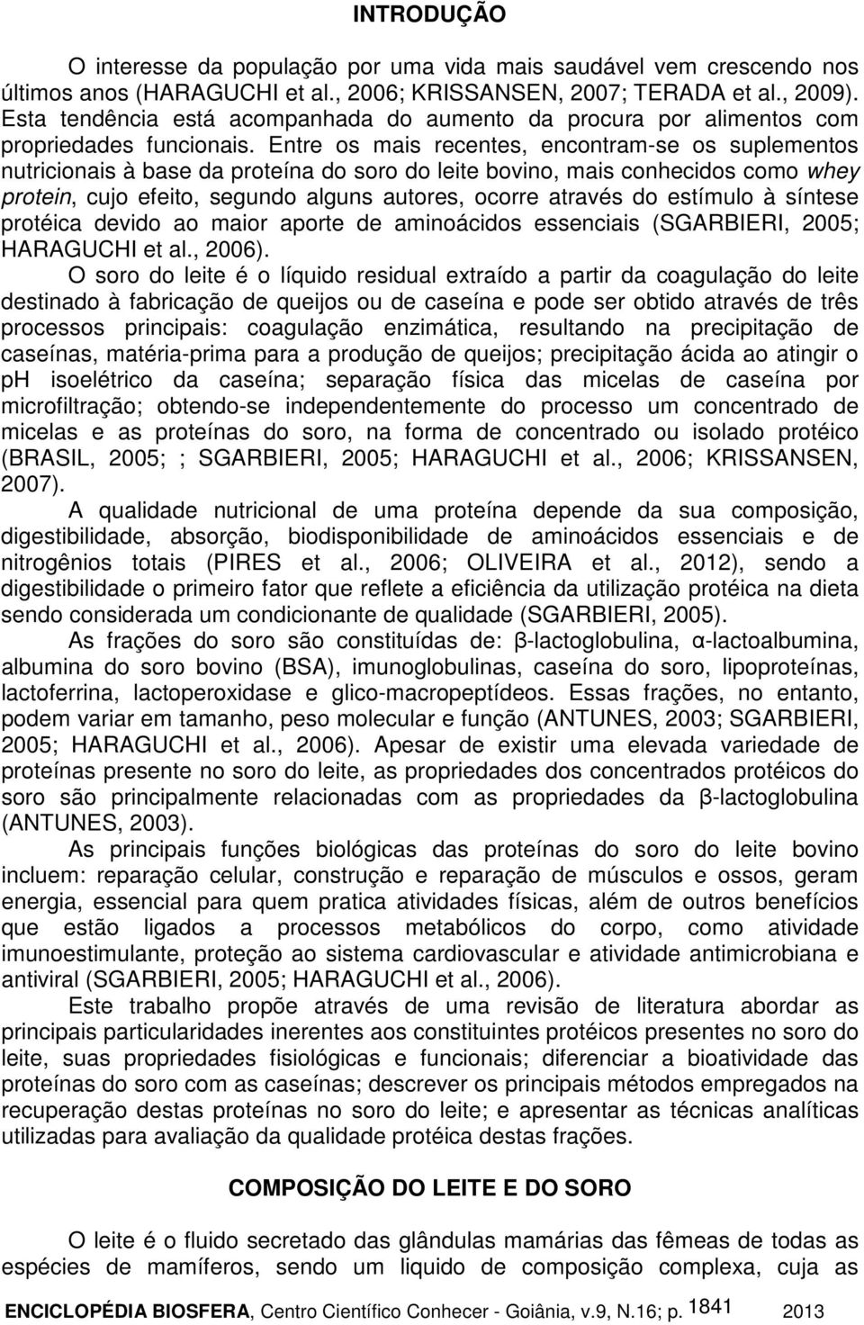 Entre os mais recentes, encontram-se os suplementos nutricionais à base da proteína do soro do leite bovino, mais conhecidos como whey protein, cujo efeito, segundo alguns autores, ocorre através do