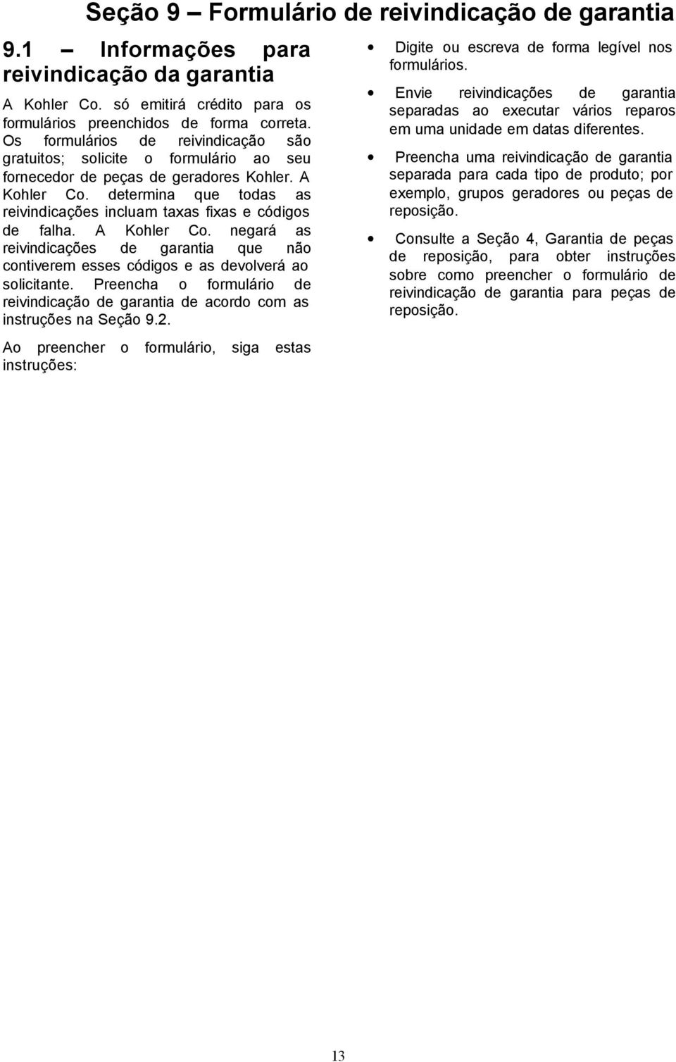 determina que todas as reivindicações incluam taxas fixas e códigos de falha. A Kohler Co. negará as reivindicações de garantia que não contiverem esses códigos e as devolverá ao solicitante.