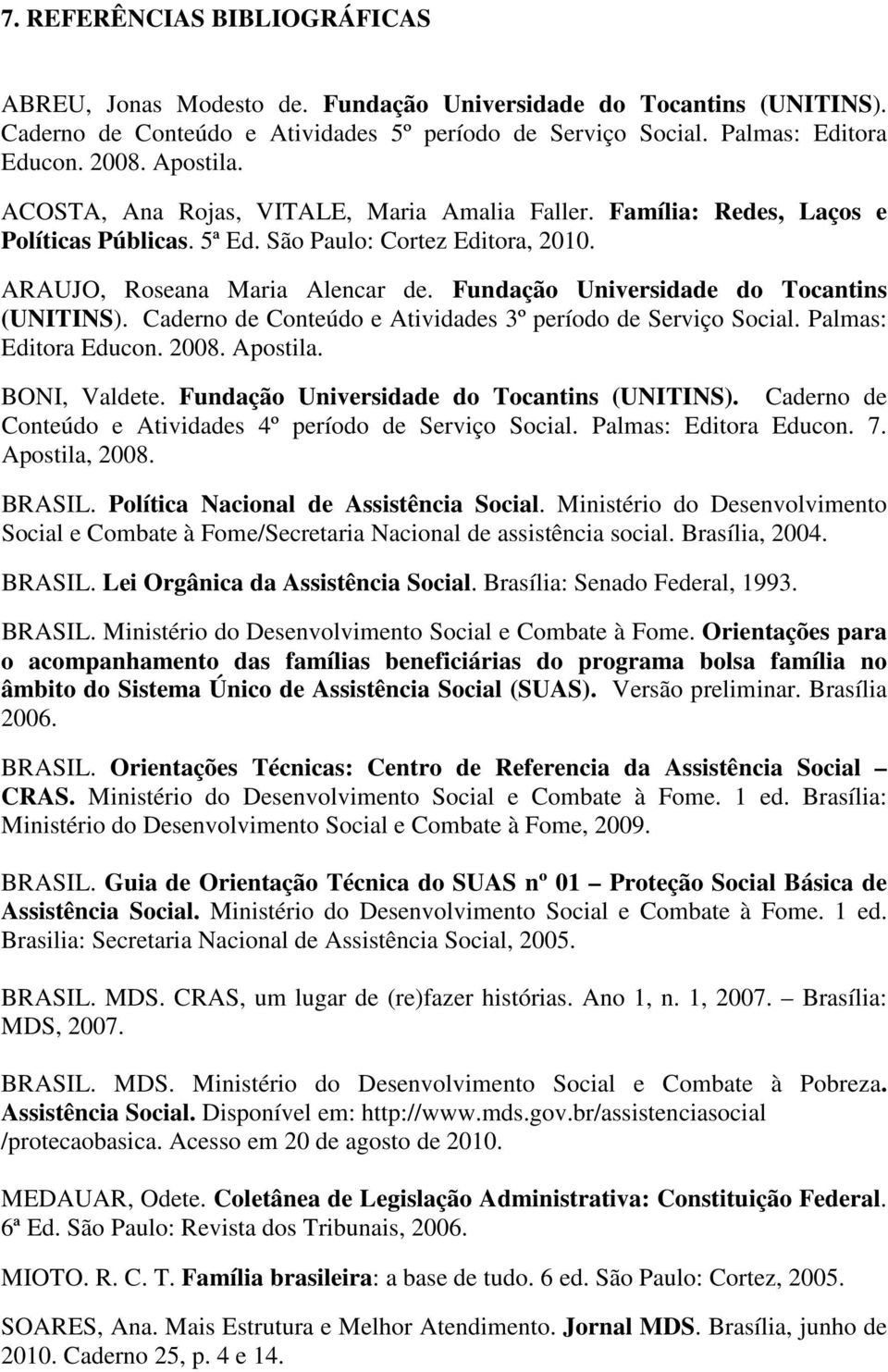 Fundação Universidade do Tocantins (UNITINS). Caderno de Conteúdo e Atividades 3º período de Serviço Social. Palmas: Editora Educon. 2008. Apostila. BONI, Valdete.